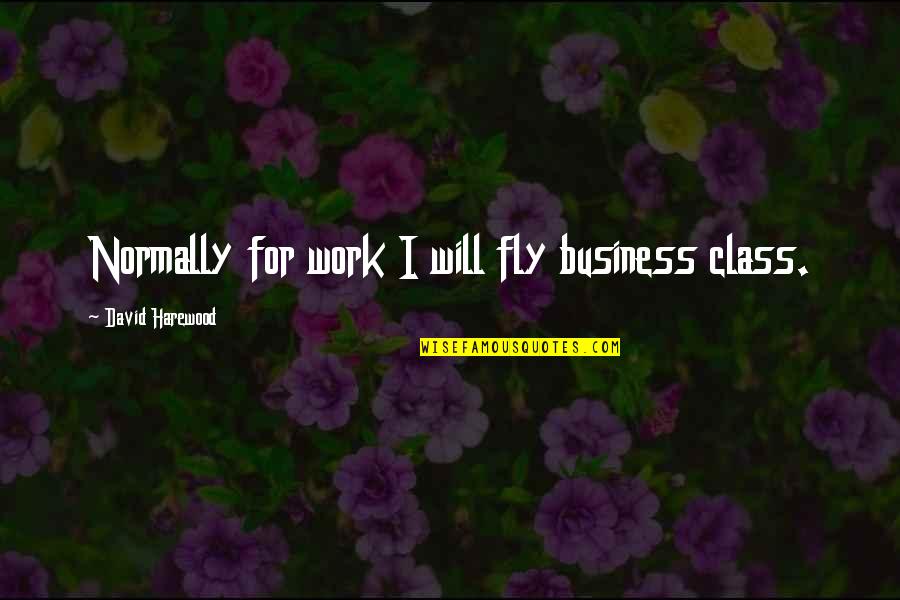 Always Here For You Short Quotes By David Harewood: Normally for work I will fly business class.