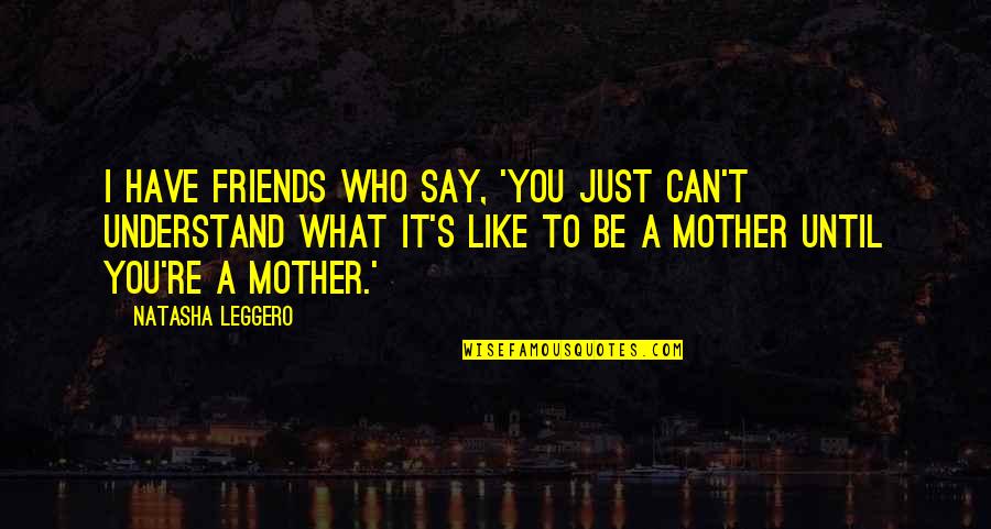 Always Here For You Short Quotes By Natasha Leggero: I have friends who say, 'You just can't