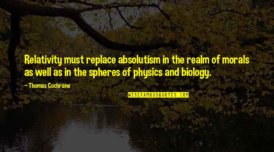 Always Here For You Short Quotes By Thomas Cochrane: Relativity must replace absolutism in the realm of Always Here For You Short Quotes By Thomas Cochrane: Relativity must replace absolutism in the realm of