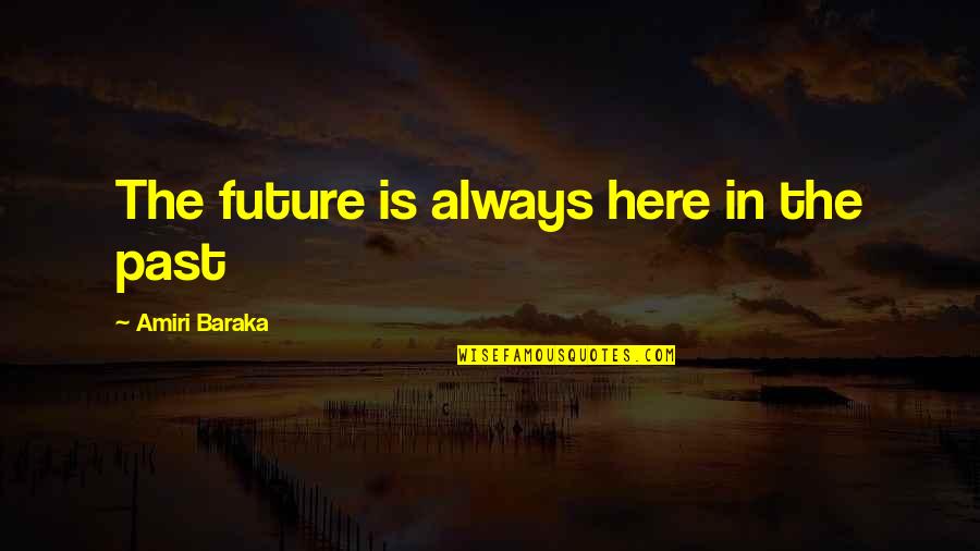 Always Here Quotes By Amiri Baraka: The future is always here in the past