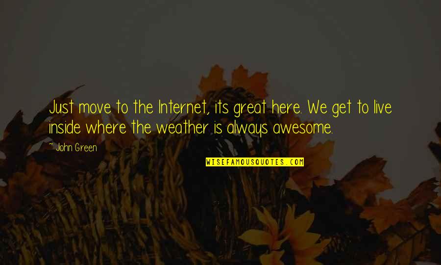 Always Here Quotes By John Green: Just move to the Internet, its great here.