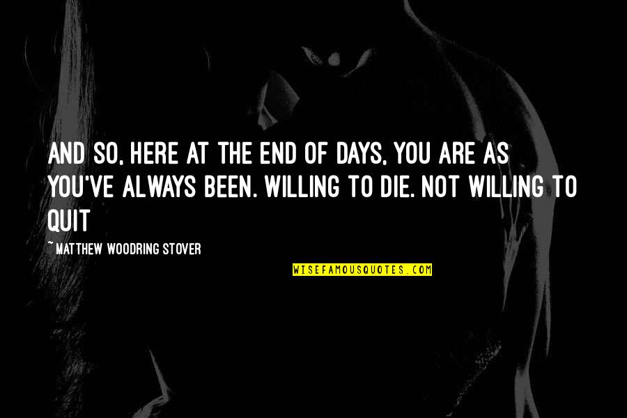 Always Here Quotes By Matthew Woodring Stover: And so, here at the end of days,