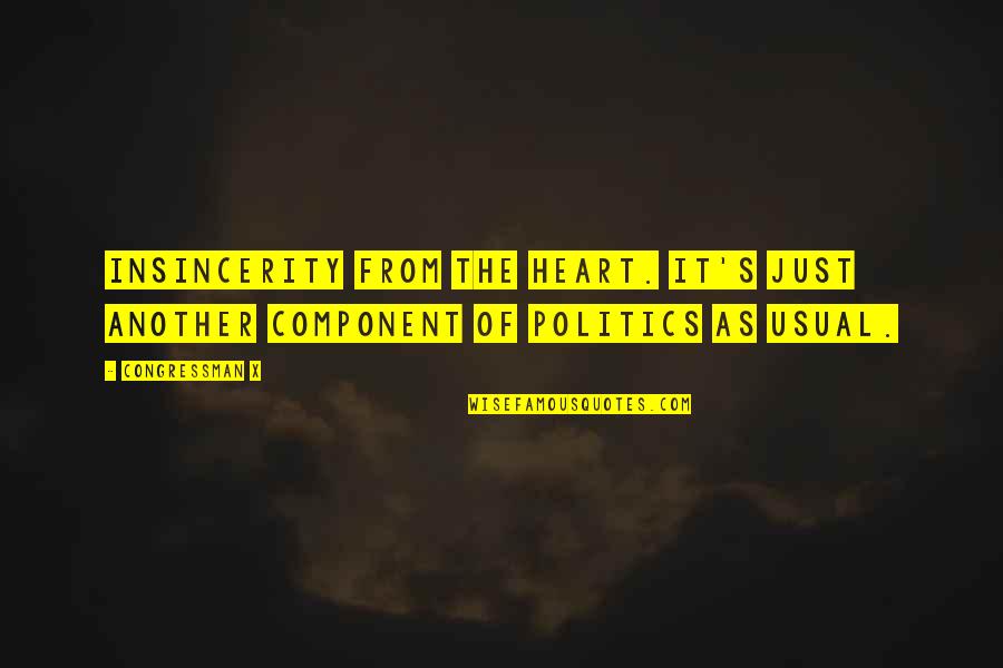 Always Here To Help Quotes By Congressman X: Insincerity from the heart. It's just another component