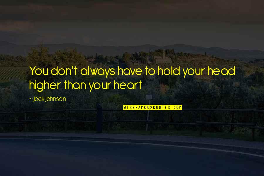 Always Hold Your Head Up Quotes By Jack Johnson: You don't always have to hold your head