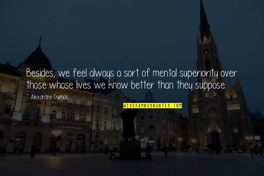 Always Human Quotes By Alexandre Dumas: Besides, we feel always a sort of mental