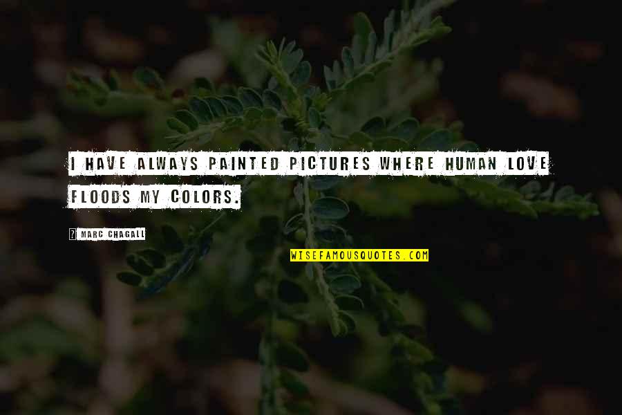 Always Human Quotes By Marc Chagall: I have always painted pictures where human love