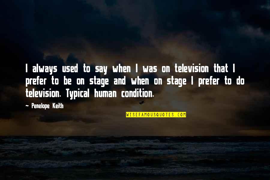 Always Human Quotes By Penelope Keith: I always used to say when I was