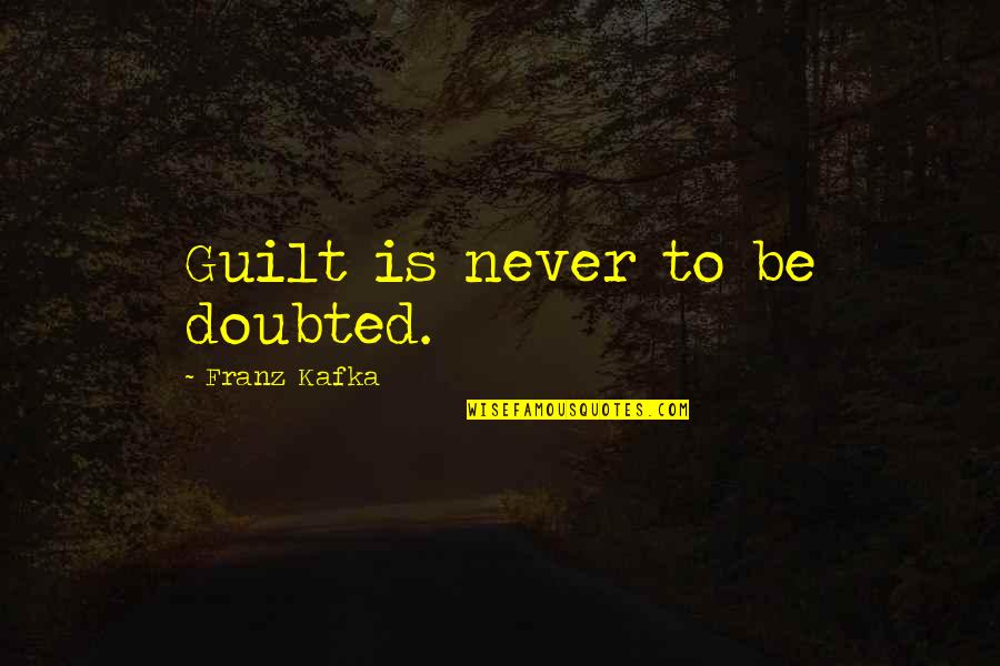 Always Hungry Never Satisfied Quote Quotes By Franz Kafka: Guilt is never to be doubted. Always Hungry Never Satisfied Quote Quotes By Franz Kafka: Guilt is never to be doubted.