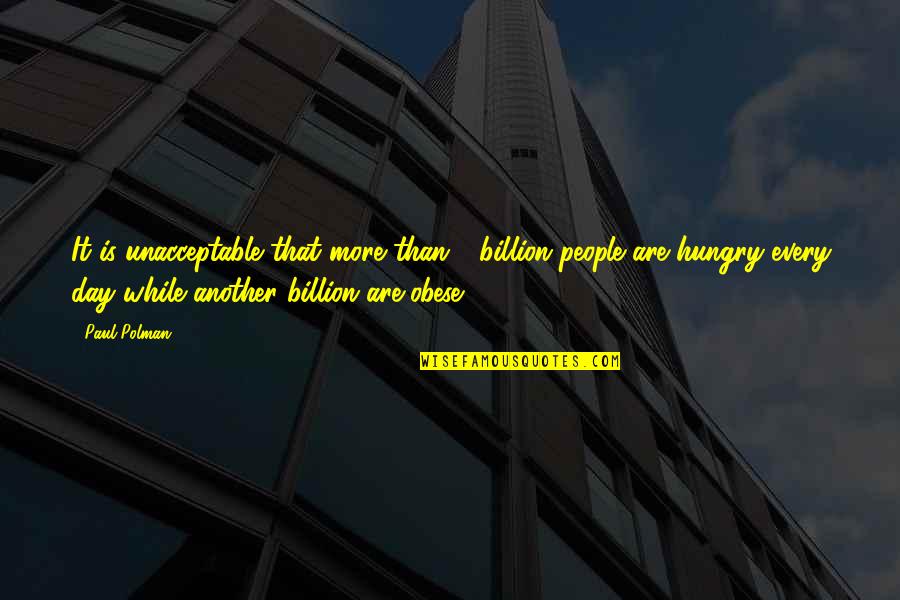 Always Hungry Never Satisfied Quote Quotes By Paul Polman: It is unacceptable that more than 1 billion Always Hungry Never Satisfied Quote Quotes By Paul Polman: It is unacceptable that more than 1 billion