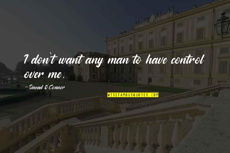 Always Hungry Never Satisfied Quote Quotes By Sinead O'Connor: I don't want any man to have control Always Hungry Never Satisfied Quote Quotes By Sinead O'Connor: I don't want any man to have control