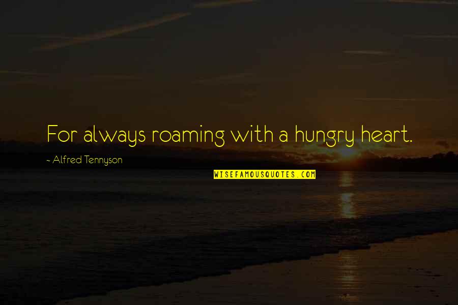 Always Hungry Quotes By Alfred Tennyson: For always roaming with a hungry heart. Always Hungry Quotes By Alfred Tennyson: For always roaming with a hungry heart.