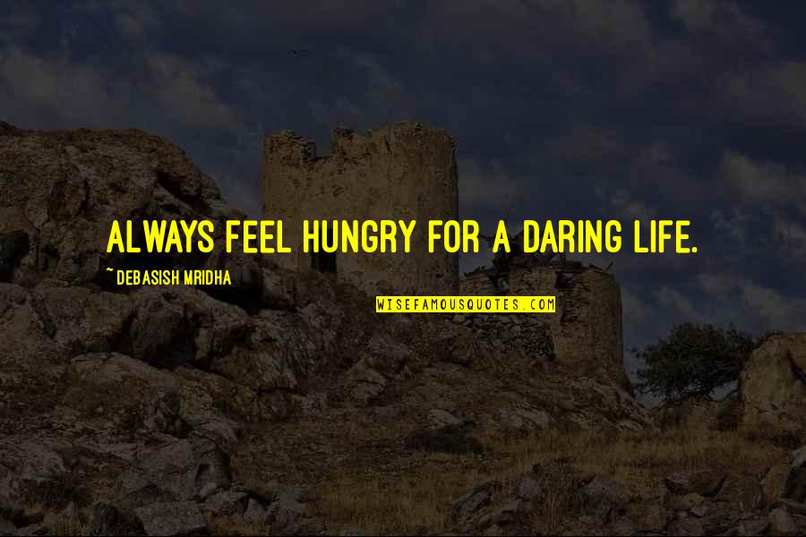 Always Hungry Quotes By Debasish Mridha: Always feel hungry for a daring life. Always Hungry Quotes By Debasish Mridha: Always feel hungry for a daring life.