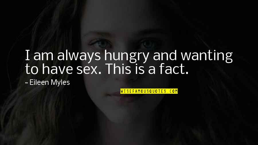 Always Hungry Quotes By Eileen Myles: I am always hungry and wanting to have Always Hungry Quotes By Eileen Myles: I am always hungry and wanting to have