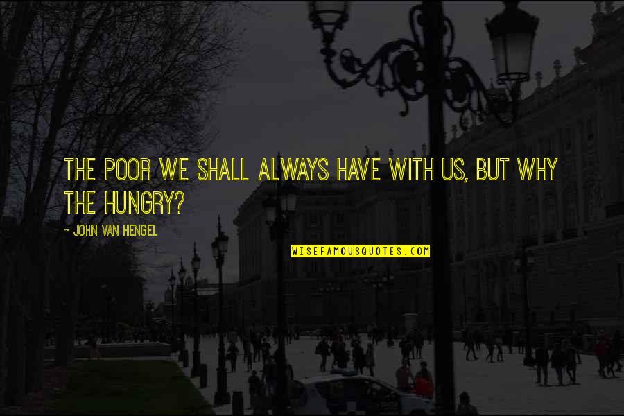 Always Hungry Quotes By John Van Hengel: The poor we shall always have with us, Always Hungry Quotes By John Van Hengel: The poor we shall always have with us,