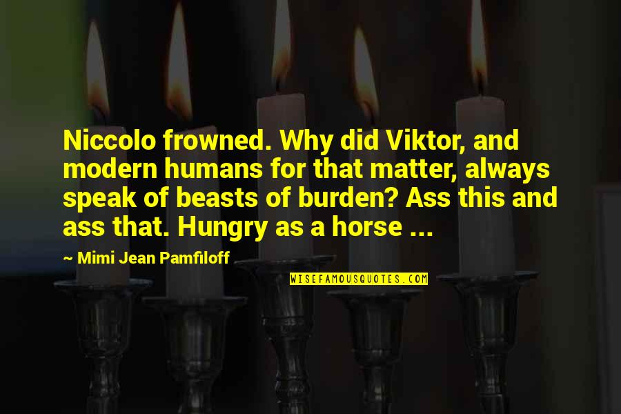 Always Hungry Quotes By Mimi Jean Pamfiloff: Niccolo frowned. Why did Viktor, and modern humans Always Hungry Quotes By Mimi Jean Pamfiloff: Niccolo frowned. Why did Viktor, and modern humans