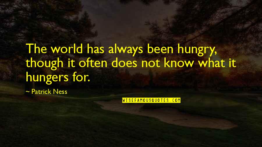Always Hungry Quotes By Patrick Ness: The world has always been hungry, though it