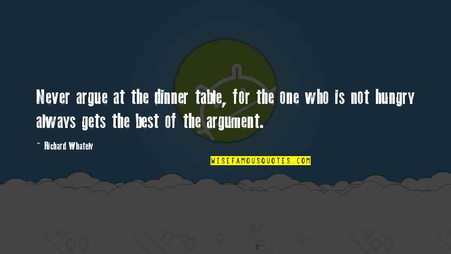 Always Hungry Quotes By Richard Whately: Never argue at the dinner table, for the Always Hungry Quotes By Richard Whately: Never argue at the dinner table, for the