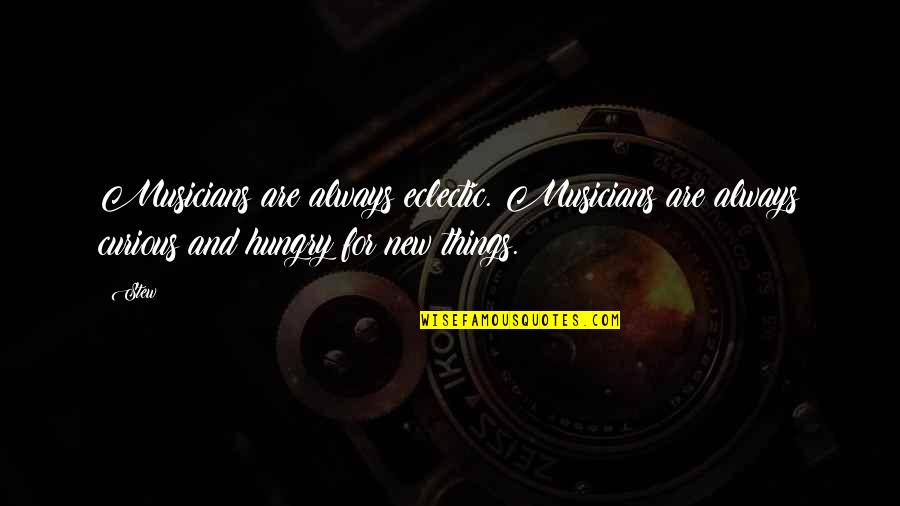 Always Hungry Quotes By Stew: Musicians are always eclectic. Musicians are always curious