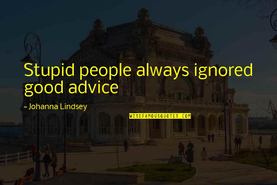 Always Ignored Quotes By Johanna Lindsey: Stupid people always ignored good advice