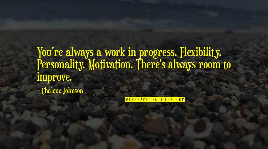 Always Improve Quotes By Chalene Johnson: You're always a work in progress. Flexibility. Personality.