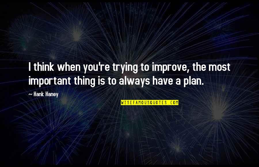 Always Improve Quotes By Hank Haney: I think when you're trying to improve, the
