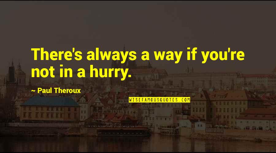 Always In A Hurry Quotes By Paul Theroux: There's always a way if you're not in