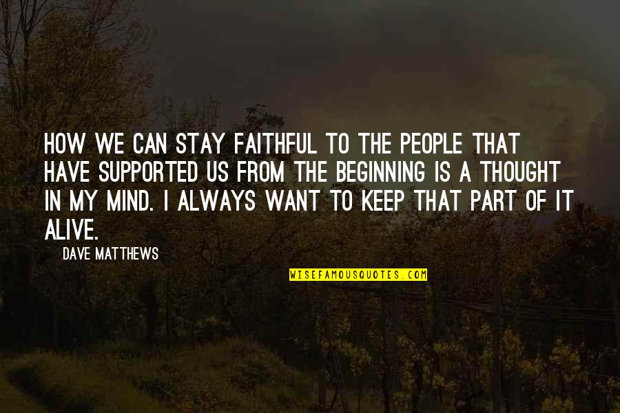 Always In My Thought Quotes By Dave Matthews: How we can stay faithful to the people
