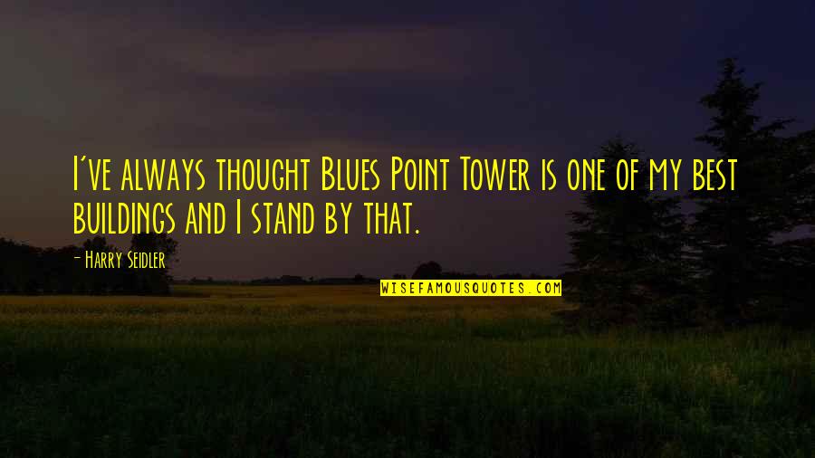 Always In My Thought Quotes By Harry Seidler: I've always thought Blues Point Tower is one