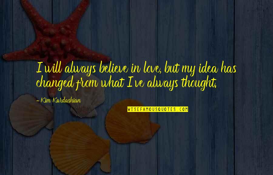 Always In My Thought Quotes By Kim Kardashian: I will always believe in love, but my