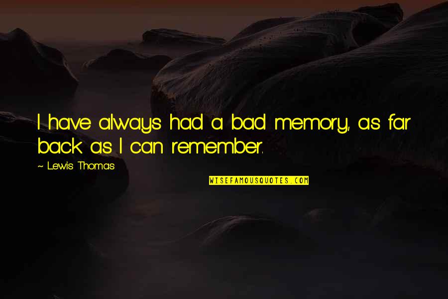 Always In Our Memories Quotes By Lewis Thomas: I have always had a bad memory, as
