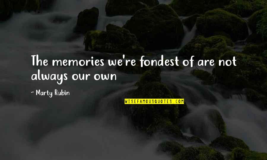Always In Our Memories Quotes By Marty Rubin: The memories we're fondest of are not always