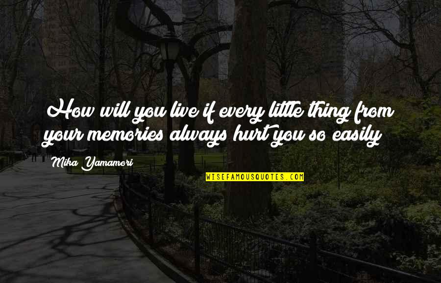 Always In Our Memories Quotes By Mika Yamamori: How will you live if every little thing
