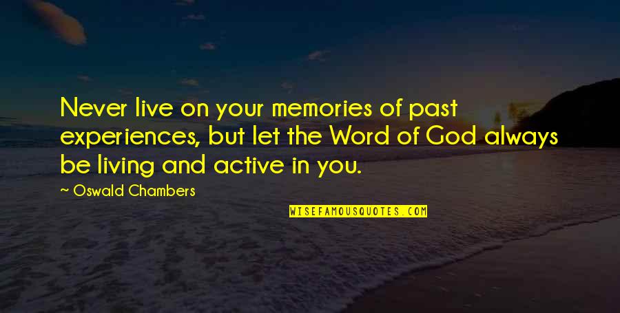 Always In Our Memories Quotes By Oswald Chambers: Never live on your memories of past experiences,