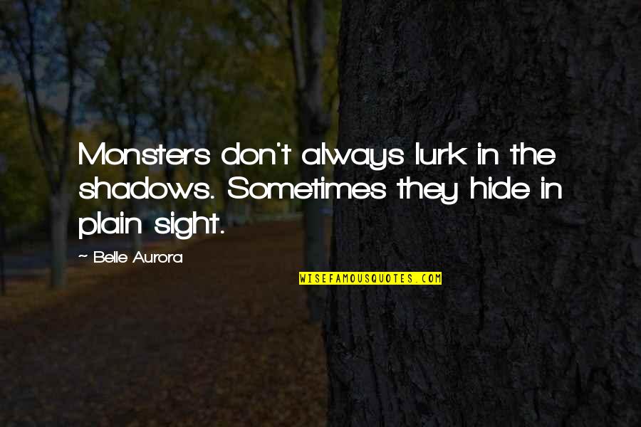 Always In The Shadows Quotes By Belle Aurora: Monsters don't always lurk in the shadows. Sometimes