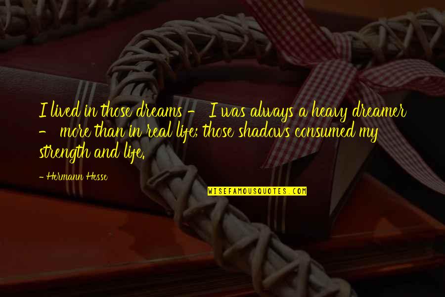 Always In The Shadows Quotes By Hermann Hesse: I lived in those dreams - I was