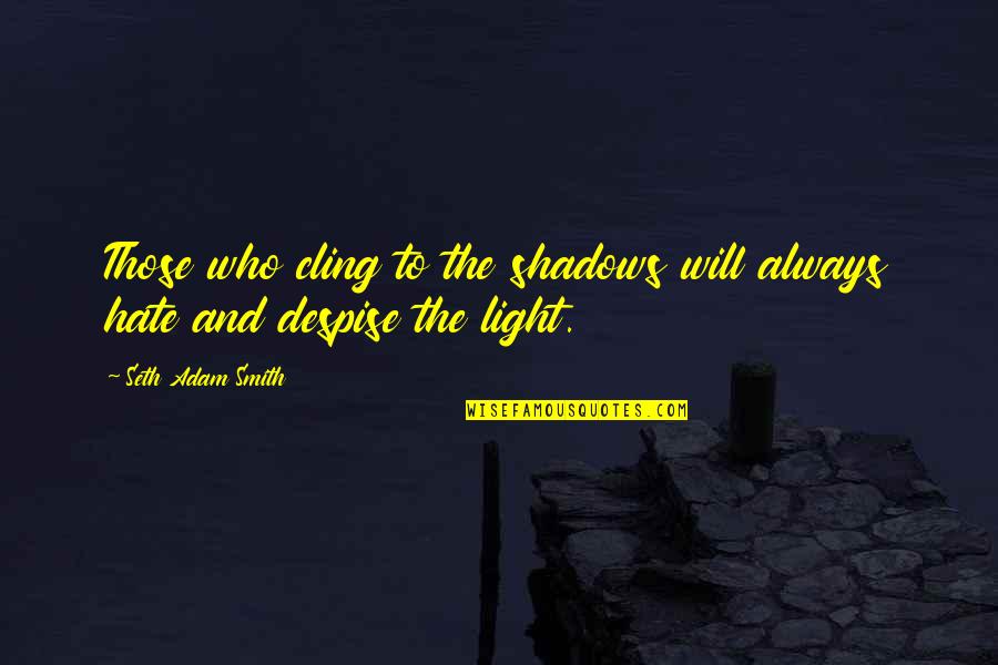 Always In The Shadows Quotes By Seth Adam Smith: Those who cling to the shadows will always