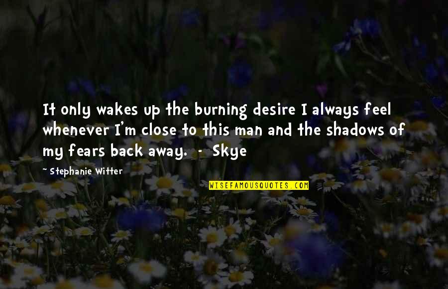 Always In The Shadows Quotes By Stephanie Witter: It only wakes up the burning desire I