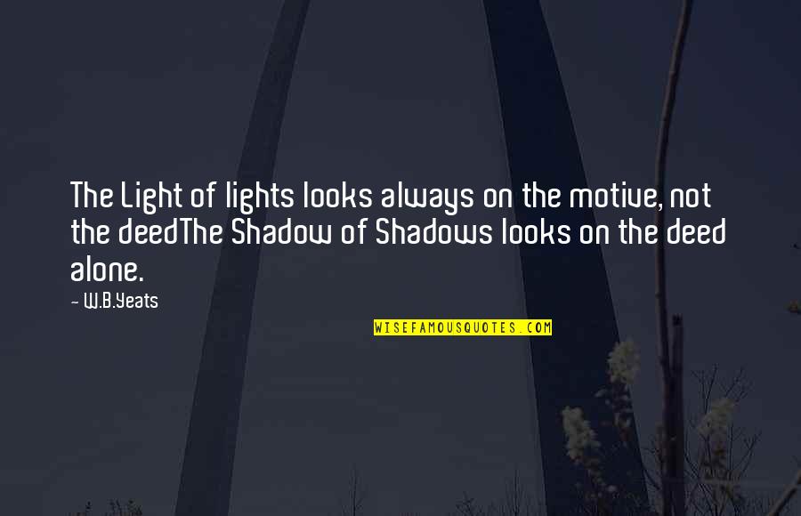 Always In The Shadows Quotes By W.B.Yeats: The Light of lights looks always on the