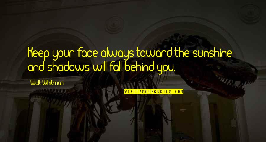 Always In The Shadows Quotes By Walt Whitman: Keep your face always toward the sunshine -