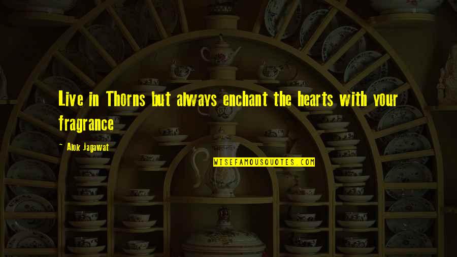 Always In Your Heart Quotes By Alok Jagawat: Live in Thorns but always enchant the hearts