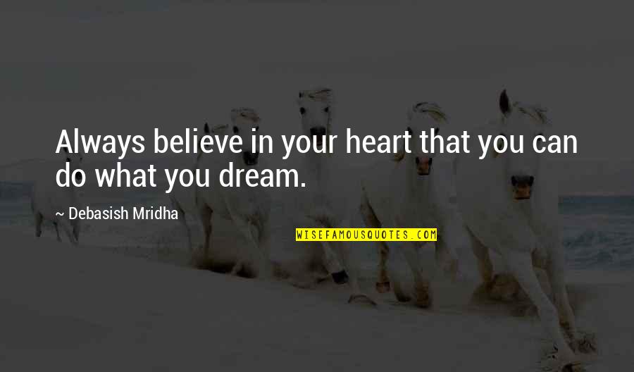 Always In Your Heart Quotes By Debasish Mridha: Always believe in your heart that you can