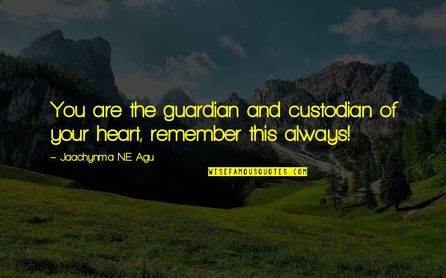 Always In Your Heart Quotes By Jaachynma N.E. Agu: You are the guardian and custodian of your