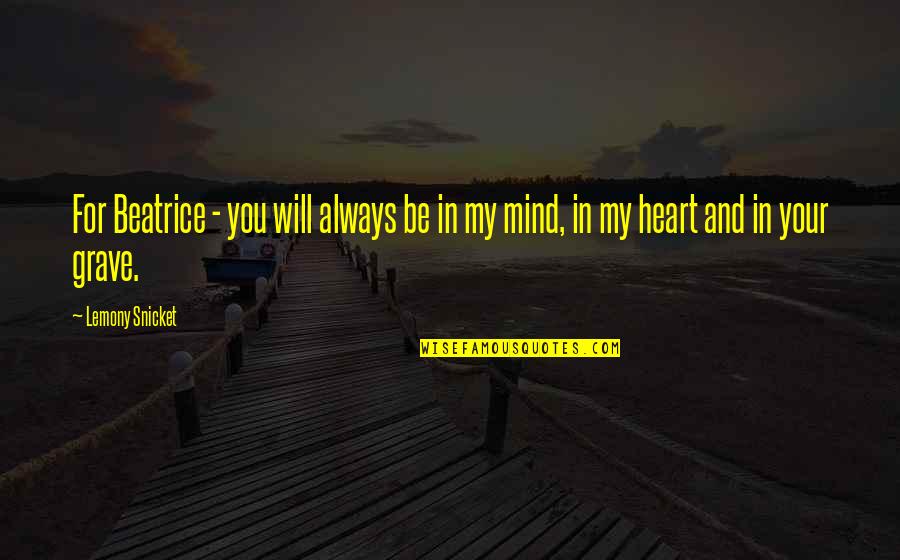 Always In Your Heart Quotes By Lemony Snicket: For Beatrice - you will always be in