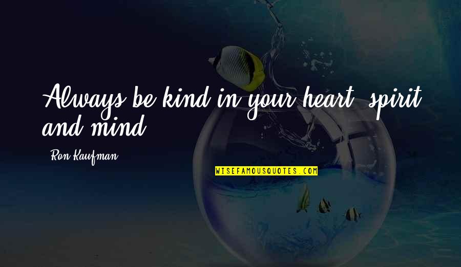 Always In Your Heart Quotes By Ron Kaufman: Always be kind in your heart, spirit and