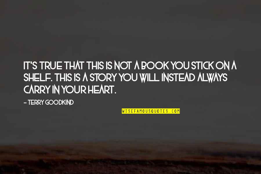 Always In Your Heart Quotes By Terry Goodkind: It's true that this is not a book