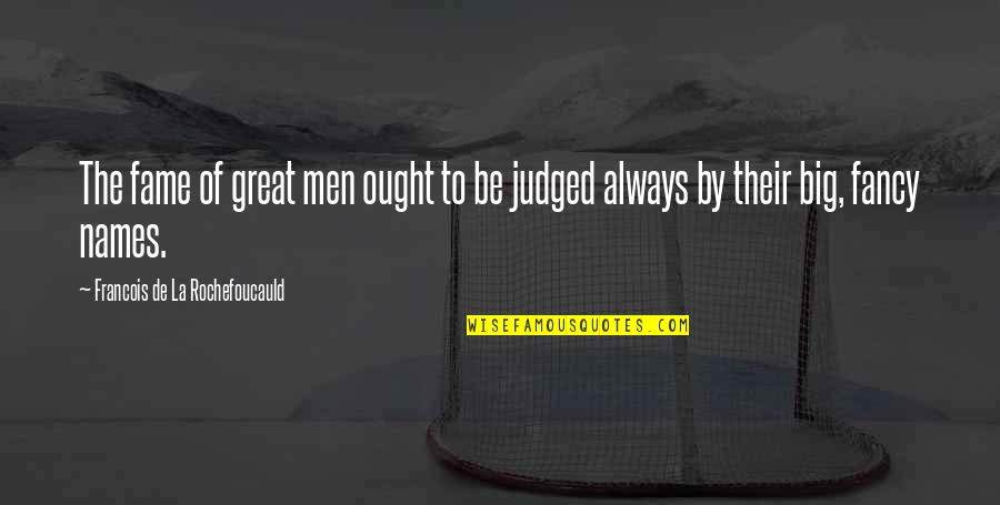 Always Judged Quotes By Francois De La Rochefoucauld: The fame of great men ought to be