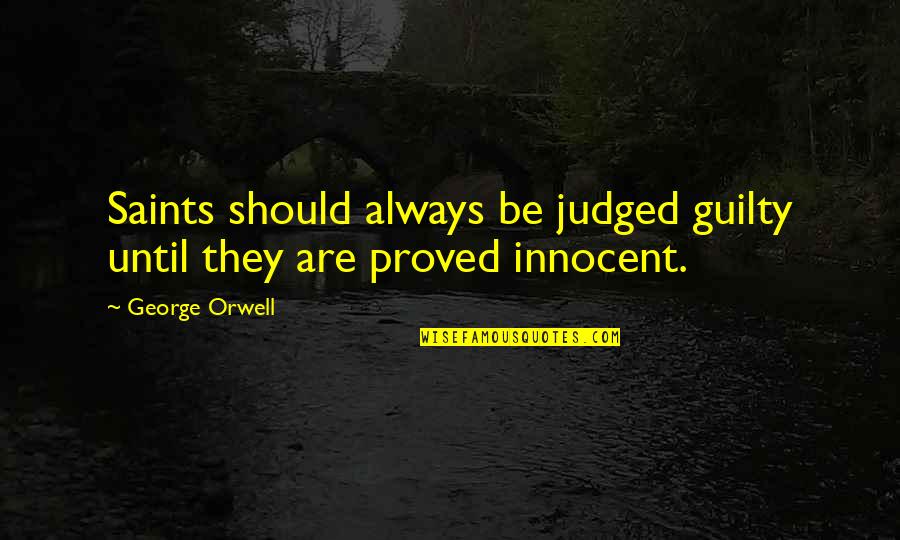 Always Judged Quotes By George Orwell: Saints should always be judged guilty until they