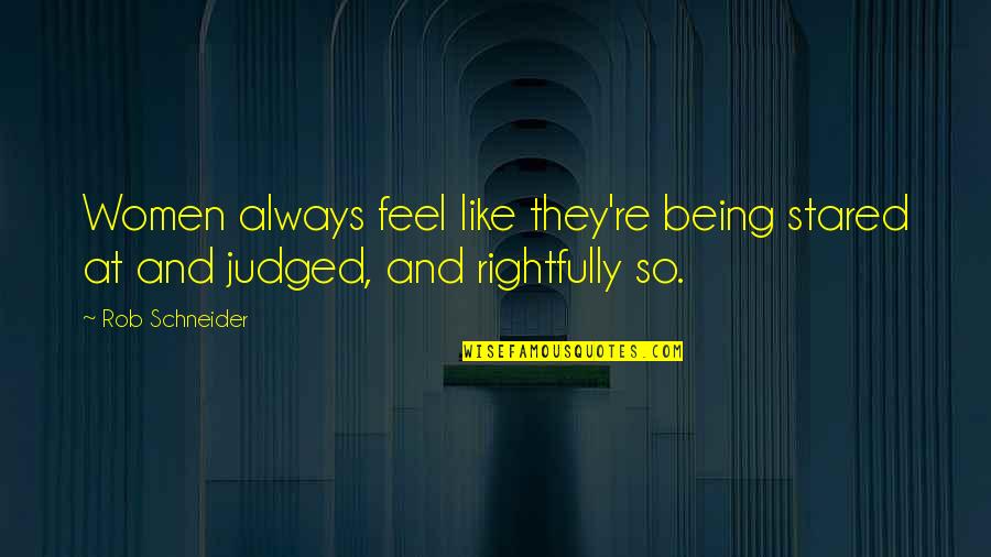 Always Judged Quotes By Rob Schneider: Women always feel like they're being stared at