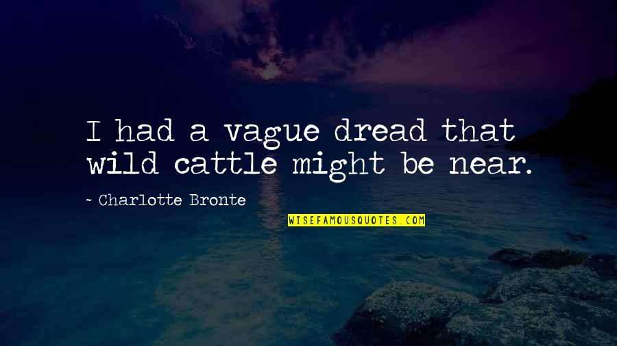 Always Keep Smile Quotes By Charlotte Bronte: I had a vague dread that wild cattle
