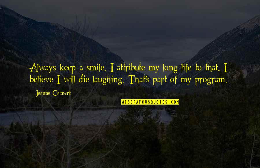 Always Keep Smile Quotes By Jeanne Calment: Always keep a smile. I attribute my long